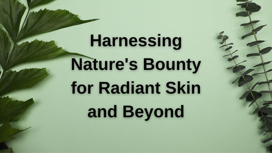 Harnessing Nature's Bounty for Radiant Skin and Beyond